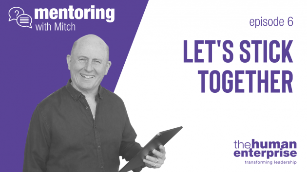 Mentoring with Mitch - Episode 6: Let's Stick Together | Servant Leadership | the human enterprise | Leadership Training Sydney